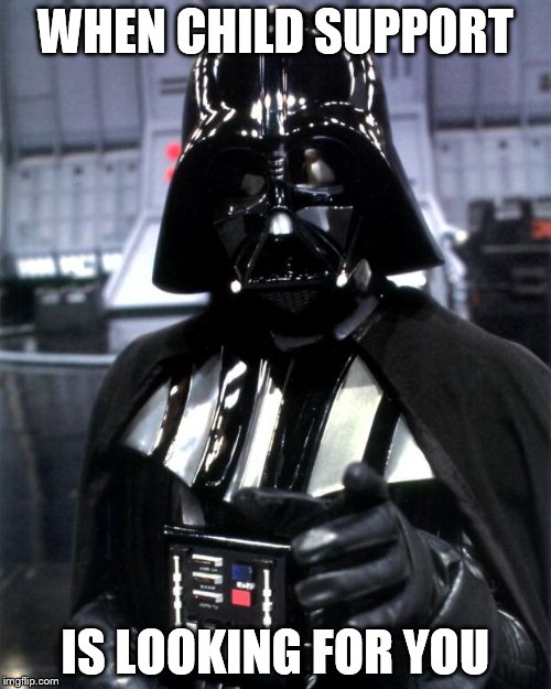 Darth Vader | WHEN CHILD SUPPORT IS LOOKING FOR YOU | image tagged in darth vader | made w/ Imgflip meme maker