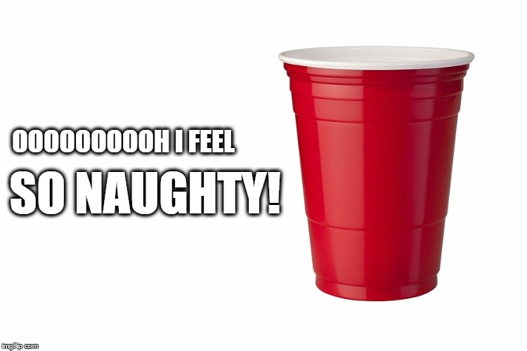 Red Holiday Solo | OOOOOOOOOH I FEEL SO NAUGHTY! | image tagged in starbucks,red cup,holiday,red solo cup | made w/ Imgflip meme maker