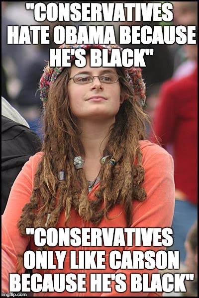 College Liberal | "CONSERVATIVES HATE OBAMA BECAUSE HE'S BLACK" "CONSERVATIVES ONLY LIKE CARSON BECAUSE HE'S BLACK" | image tagged in memes,college liberal | made w/ Imgflip meme maker