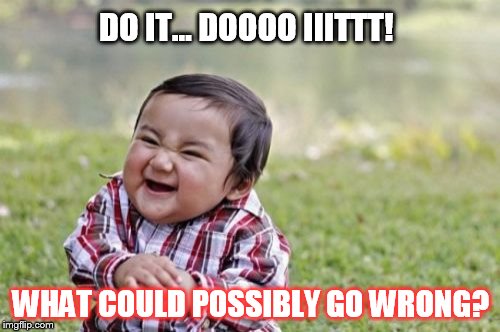 Evil Toddler Meme | DO IT... DOOOO IIITTT! WHAT COULD POSSIBLY GO WRONG? | image tagged in memes,evil toddler | made w/ Imgflip meme maker