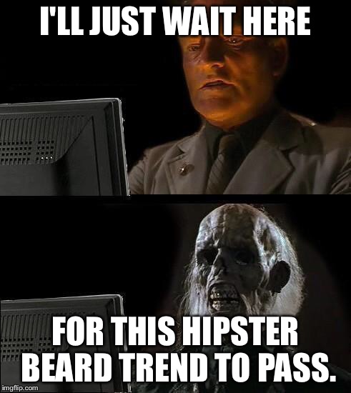 Especially in November | I'LL JUST WAIT HERE FOR THIS HIPSTER BEARD TREND TO PASS. | image tagged in i'll just wait here guy,hipster,beard | made w/ Imgflip meme maker