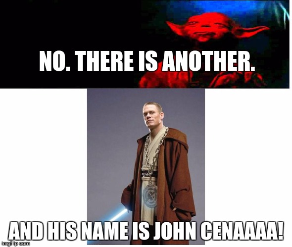 There is another... | NO. THERE IS ANOTHER. AND HIS NAME IS JOHN CENAAAA! | image tagged in john cena,jedi cena,yoda,there is another | made w/ Imgflip meme maker