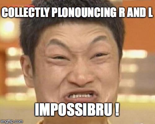 Impossibru Guy Original | COLLECTLY PLONOUNCING R AND L IMPOSSIBRU ! | image tagged in memes,impossibru guy original | made w/ Imgflip meme maker