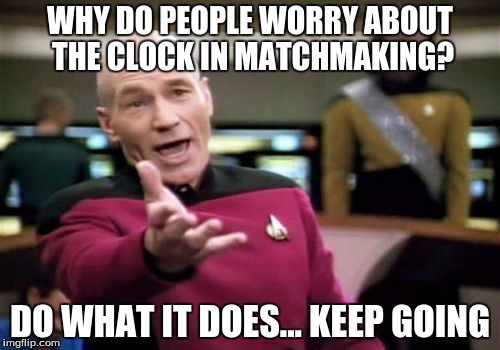 Picard Wtf | WHY DO PEOPLE WORRY ABOUT THE CLOCK IN MATCHMAKING? DO WHAT IT DOES... KEEP GOING | image tagged in memes,picard wtf | made w/ Imgflip meme maker