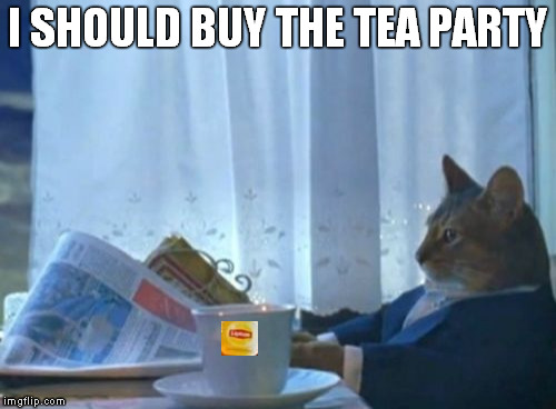 I Should Buy A Boat Cat | I SHOULD BUY THE TEA PARTY | image tagged in memes,i should buy a boat cat | made w/ Imgflip meme maker