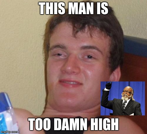 10 Guy Meme | THIS MAN IS TOO DAMN HIGH | image tagged in memes,10 guy | made w/ Imgflip meme maker