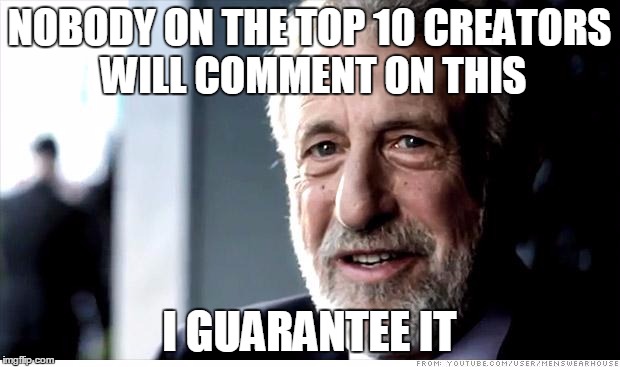 I will be surprised if I do, though... | NOBODY ON THE TOP 10 CREATORS WILL COMMENT ON THIS I GUARANTEE IT | image tagged in memes,i guarantee it | made w/ Imgflip meme maker