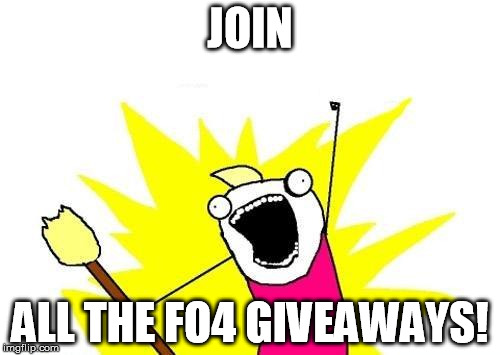 X All The Y | JOIN ALL THE FO4 GIVEAWAYS! | image tagged in memes,x all the y | made w/ Imgflip meme maker