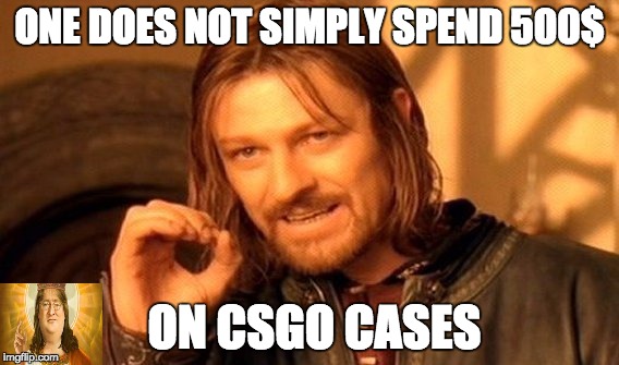 One Does Not Simply | ONE DOES NOT SIMPLY SPEND 500$ ON CSGO CASES | image tagged in memes,one does not simply | made w/ Imgflip meme maker