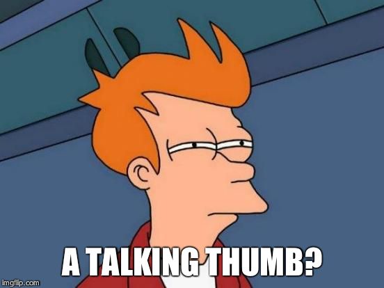 Futurama Fry Meme | A TALKING THUMB? | image tagged in memes,futurama fry | made w/ Imgflip meme maker