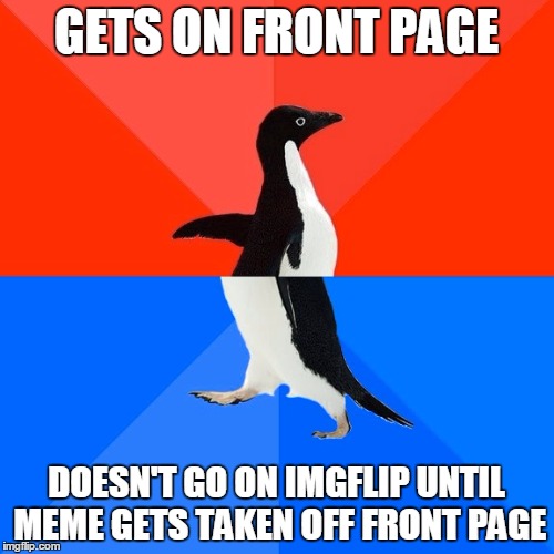 This Could Happen to Anyone | GETS ON FRONT PAGE DOESN'T GO ON IMGFLIP UNTIL MEME GETS TAKEN OFF FRONT PAGE | image tagged in memes,socially awesome awkward penguin,imgflip,front page | made w/ Imgflip meme maker