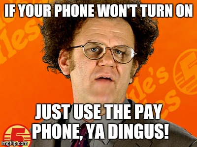 Brule's Rules — Phones | IF YOUR PHONE WON'T TURN ON JUST USE THE PAY PHONE, YA DINGUS! | image tagged in brule's rules,tim and eric,dr steve brule | made w/ Imgflip meme maker