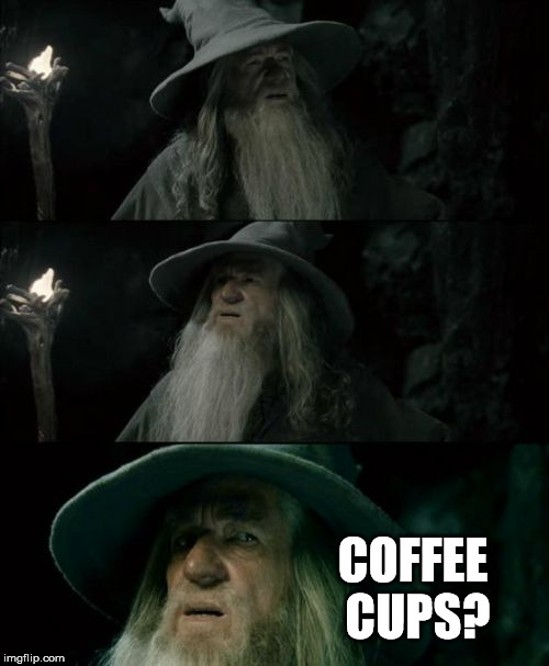 Confused Gandalf | COFFEE CUPS? | image tagged in memes,confused gandalf | made w/ Imgflip meme maker