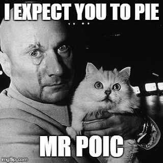 Blofeld | I EXPECT YOU TO PIE MR POIC | image tagged in blofeld | made w/ Imgflip meme maker