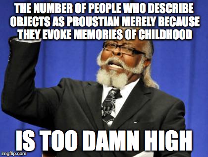 Too Damn High Meme | THE NUMBER OF PEOPLE WHO DESCRIBE OBJECTS AS PROUSTIAN MERELY BECAUSE THEY EVOKE MEMORIES OF CHILDHOOD IS TOO DAMN HIGH | image tagged in memes,too damn high | made w/ Imgflip meme maker