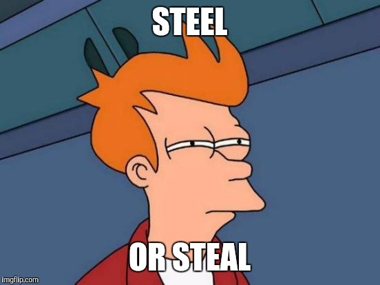 Futurama Fry Meme | STEEL OR STEAL | image tagged in memes,futurama fry | made w/ Imgflip meme maker