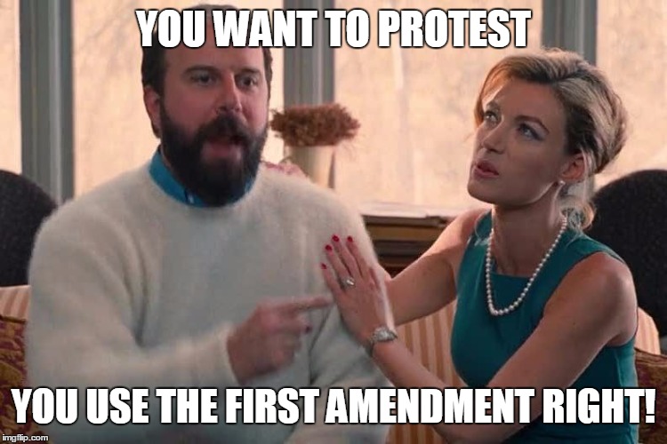 You get my X right Hal | YOU WANT TO PROTEST YOU USE THE FIRST AMENDMENT RIGHT! | image tagged in you get my x right hal | made w/ Imgflip meme maker