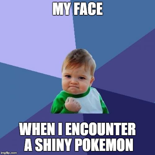 Success Kid | MY FACE WHEN I ENCOUNTER A SHINY POKEMON | image tagged in memes,success kid | made w/ Imgflip meme maker