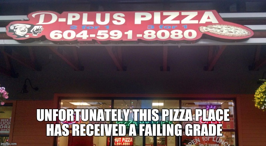 D Plus Pizza | UNFORTUNATELY THIS PIZZA PLACE HAS RECEIVED A FAILING GRADE | image tagged in d plus pizza | made w/ Imgflip meme maker