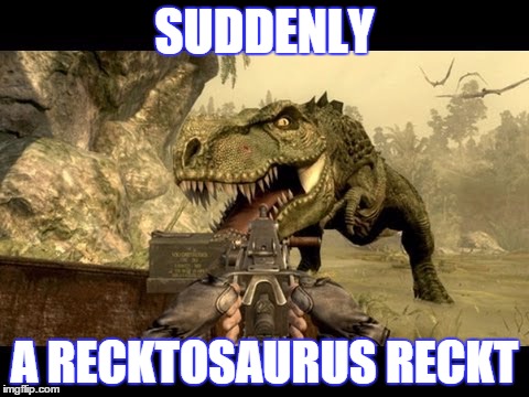 SUDDENLY A RECKTOSAURUS RECKT | image tagged in recktosaurus-reckt | made w/ Imgflip meme maker