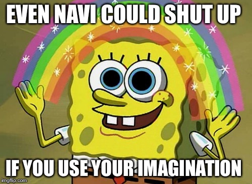 Imagination Spongebob | EVEN NAVI COULD SHUT UP IF YOU USE YOUR IMAGINATION | image tagged in memes,imagination spongebob | made w/ Imgflip meme maker