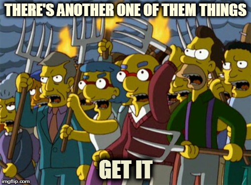 Simpsons Mob | THERE'S ANOTHER ONE OF THEM THINGS GET IT | image tagged in simpsons mob | made w/ Imgflip meme maker