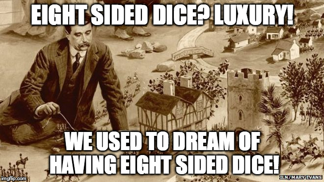 EIGHT SIDED DICE? LUXURY! WE USED TO DREAM OF HAVING EIGHT SIDED DICE! | image tagged in hg wells little wars | made w/ Imgflip meme maker