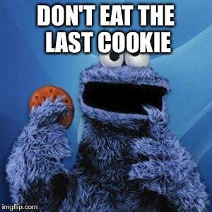 cookie monster | DON'T EAT THE LAST COOKIE | image tagged in cookie monster | made w/ Imgflip meme maker