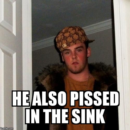 Scumbag Steve Meme | HE ALSO PISSED IN THE SINK | image tagged in memes,scumbag steve | made w/ Imgflip meme maker