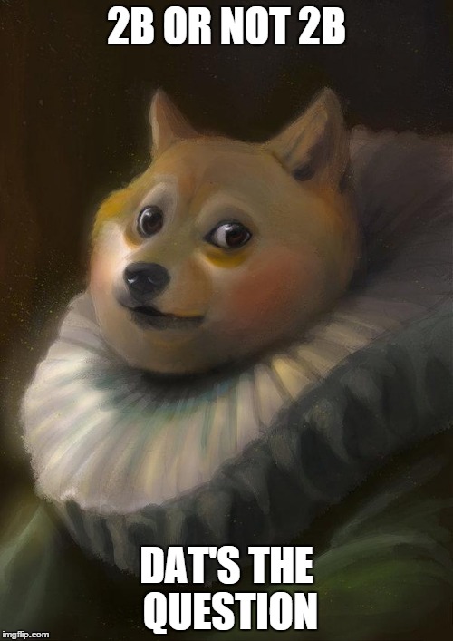 sir doge | 2B OR NOT 2B DAT'S THE QUESTION | image tagged in sir doge | made w/ Imgflip meme maker