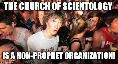 Sudden Clarity Clarence | THE CHURCH OF SCIENTOLOGY IS A NON-PROPHET ORGANIZATION! | image tagged in memes,sudden clarity clarence | made w/ Imgflip meme maker