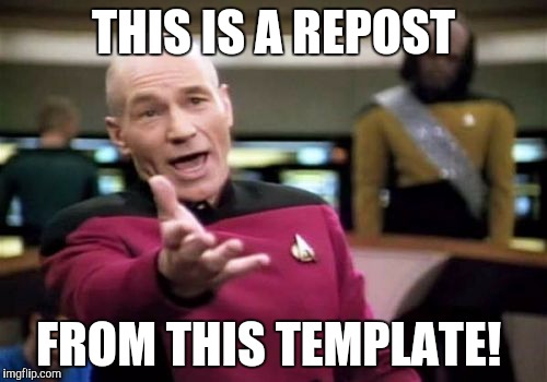 Picard Wtf Meme | THIS IS A REPOST FROM THIS TEMPLATE! | image tagged in memes,picard wtf | made w/ Imgflip meme maker