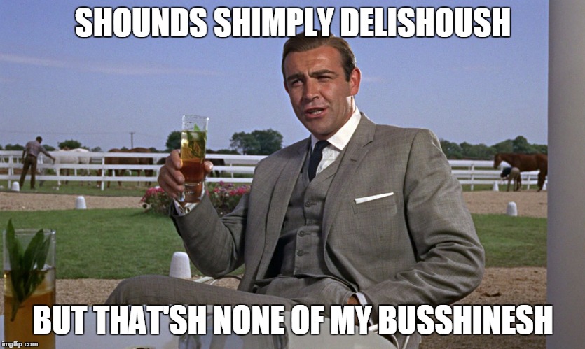 SHOUNDS SHIMPLY DELISHOUSH BUT THAT'SH NONE OF MY BUSSHINESH | made w/ Imgflip meme maker