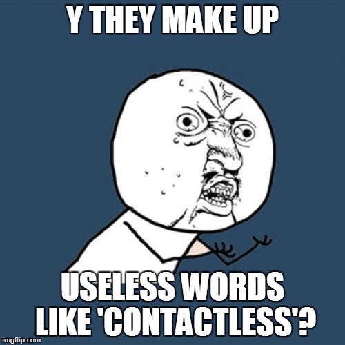 Y U No Meme | Y THEY MAKE UP USELESS WORDS LIKE 'CONTACTLESS'? | image tagged in memes,y u no | made w/ Imgflip meme maker