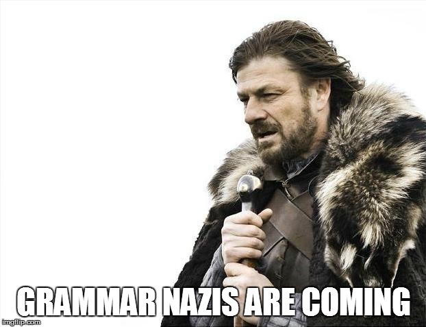 Brace Yourselves X is Coming Meme | GRAMMAR NAZIS ARE COMING | image tagged in memes,brace yourselves x is coming | made w/ Imgflip meme maker