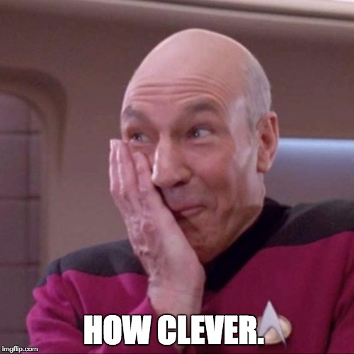 Picard 02 | HOW CLEVER. | image tagged in picard 02 | made w/ Imgflip meme maker