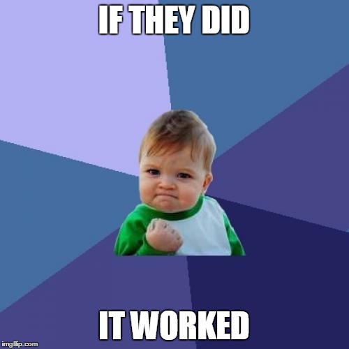 Success Kid Meme | IF THEY DID IT WORKED | image tagged in memes,success kid | made w/ Imgflip meme maker
