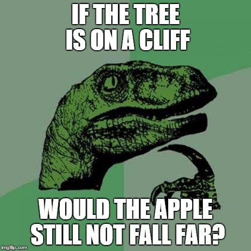 I Wrote This in Class | IF THE TREE IS ON A CLIFF WOULD THE APPLE STILL NOT FALL FAR? | image tagged in memes,philosoraptor | made w/ Imgflip meme maker