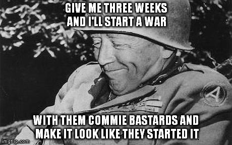 GIVE ME THREE WEEKS AND I'LL START A WAR WITH THEM COMMIE BASTARDS AND MAKE IT LOOK LIKE THEY STARTED IT | made w/ Imgflip meme maker