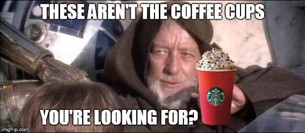 These Aren't The Coffee Cups You're Looking For? | THESE AREN'T THE COFFEE CUPS YOU'RE LOOKING FOR? | image tagged in these aren't the coffee cups you're looking for,star wars,obi wan,these arent the droids youre looking for | made w/ Imgflip meme maker