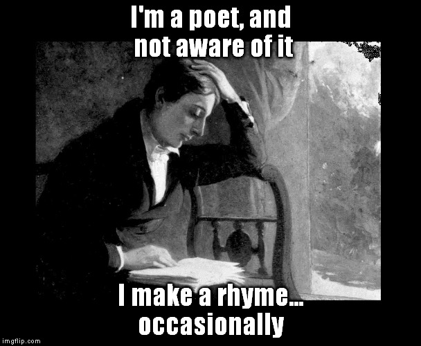 Huh? Huh? Right? Get it? | I'm a poet, and not aware of it I make a rhyme... occasionally | image tagged in poetry,wink | made w/ Imgflip meme maker