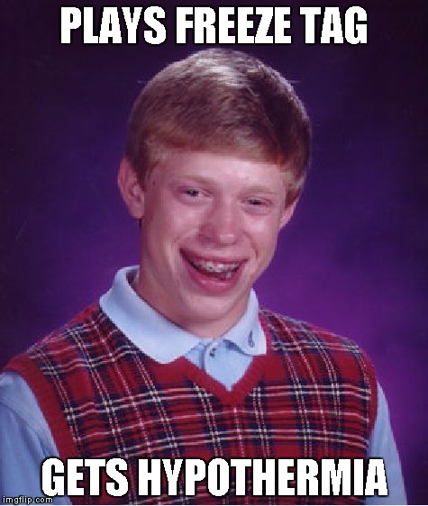 Bad Luck Brian | PLAYS FREEZE TAG GETS HYPOTHERMIA | image tagged in memes,bad luck brian | made w/ Imgflip meme maker