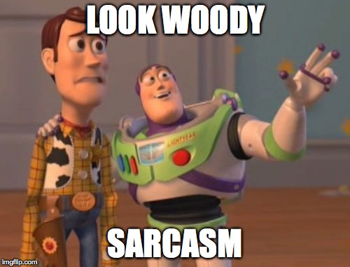 X, X Everywhere Meme | LOOK WOODY SARCASM | image tagged in memes,x x everywhere | made w/ Imgflip meme maker