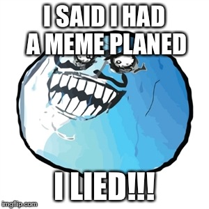 Original I Lied | I SAID I HAD A MEME PLANED I LIED!!! | image tagged in memes,original i lied | made w/ Imgflip meme maker
