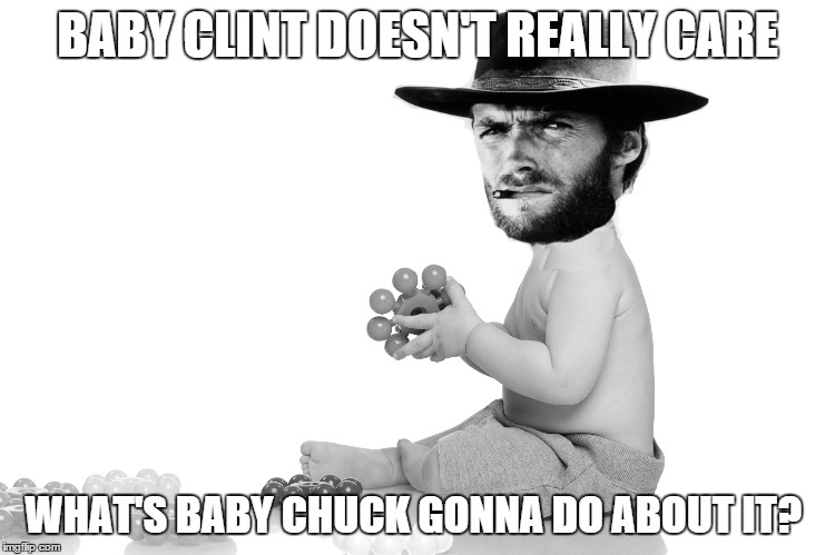 BABY CLINT DOESN'T REALLY CARE WHAT'S BABY CHUCK GONNA DO ABOUT IT? | made w/ Imgflip meme maker