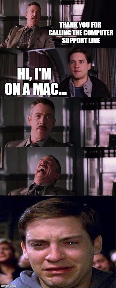 Peter Parker Cry | THANK YOU FOR CALLING THE COMPUTER SUPPORT LINE HI, I'M ON A MAC... | image tagged in memes,peter parker cry | made w/ Imgflip meme maker