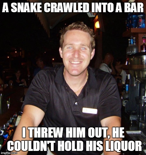 A snake crawled into a bar | A SNAKE CRAWLED INTO A BAR I THREW HIM OUT, HE COULDN'T HOLD HIS LIQUOR | image tagged in jason the bartender,bartender,drinking,drink,joke | made w/ Imgflip meme maker