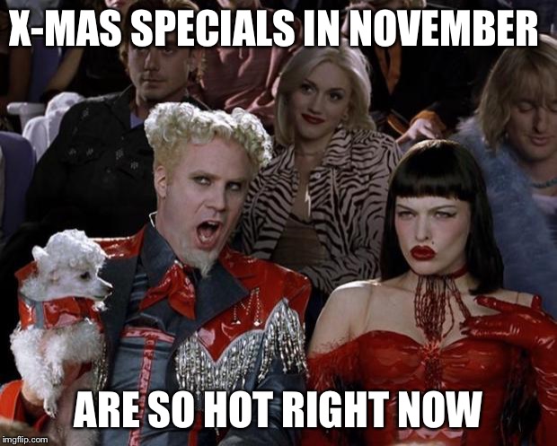 Mugatu So Hot Right Now | X-MAS SPECIALS IN NOVEMBER ARE SO HOT RIGHT NOW | image tagged in memes,mugatu so hot right now | made w/ Imgflip meme maker