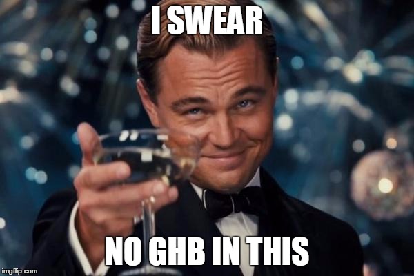 Leonardo Dicaprio Cheers | I SWEAR NO GHB IN THIS | image tagged in memes,leonardo dicaprio cheers | made w/ Imgflip meme maker