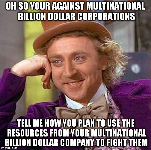 Whenever someone like Warren buffet or George Soros endorse Communism | OH SO YOUR AGAINST MULTINATIONAL BILLION DOLLAR CORPORATIONS TELL ME HOW YOU PLAN TO USE THE RESOURCES FROM YOUR MULTINATIONAL BILLION DOLLA | image tagged in memes,creepy condescending wonka,politics,money,stupid people,stupid socialist girl | made w/ Imgflip meme maker